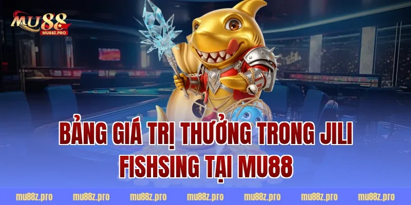 Bảng Giá Trị Thưởng Trong Jili Fishsing Tại MU88