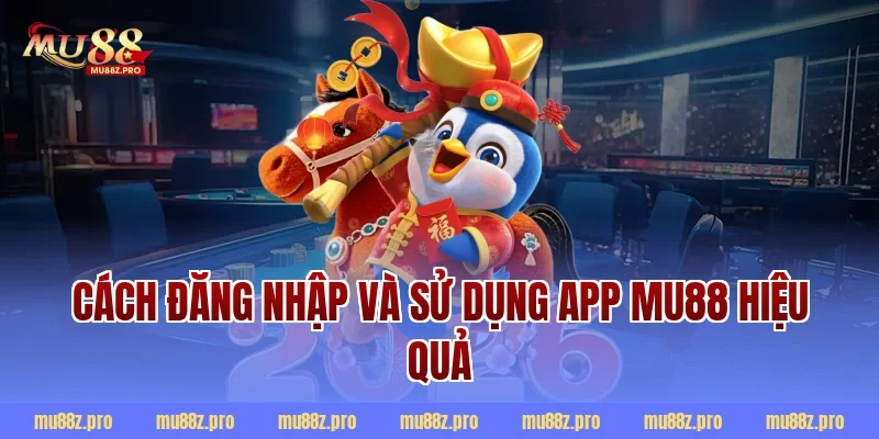 Cách đăng nhập và sử dụng app MU88 hiệu quả