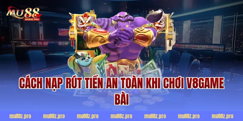 Cách nạp rút tiền an toàn khi chơi v8game bài
