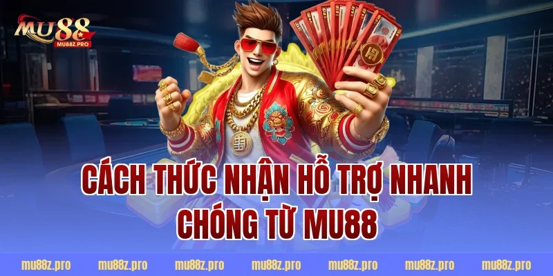 Cách thức nhận hỗ trợ nhanh chóng từ MU88