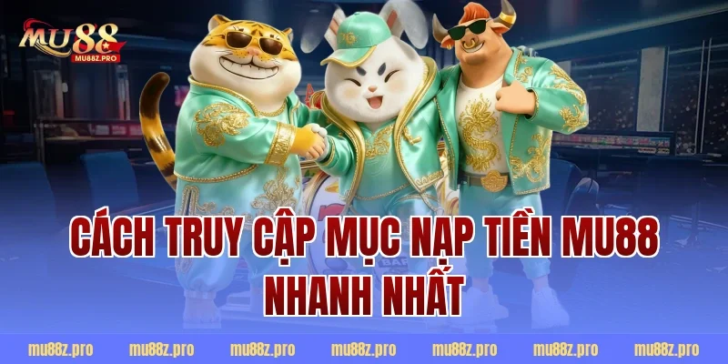 Cách truy cập mục nạp tiền mu88 nhanh nhất
