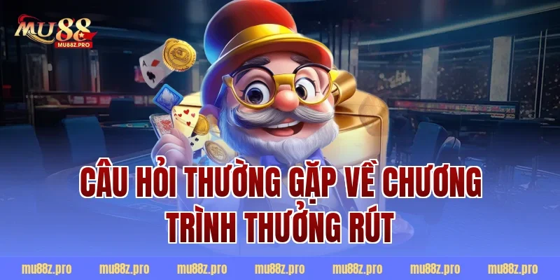 Câu hỏi thường gặp về chương trình thưởng rút