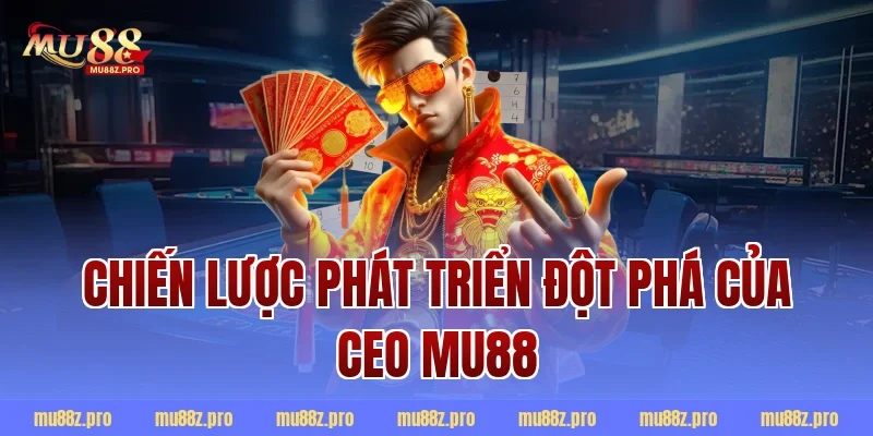 Chiến Lược Phát Triển Đột Phá Của CEO MU88