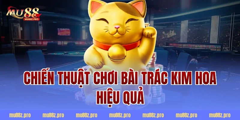 Chiến thuật chơi bài trác kim hoa hiệu quả