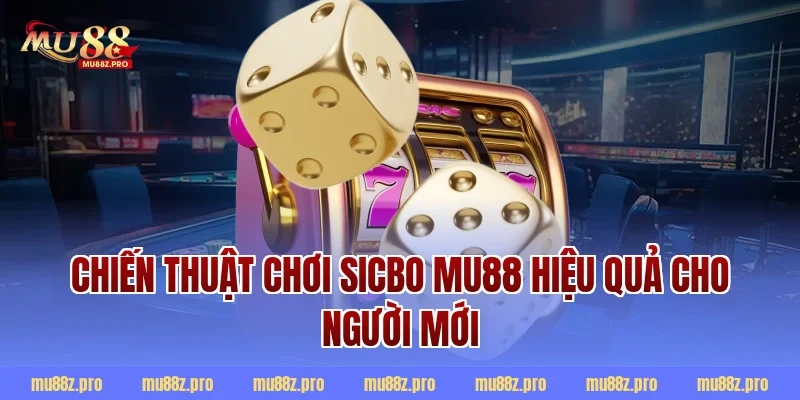 Chiến thuật chơi sicbo mu88 hiệu quả cho người mới