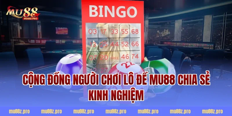 Cộng đồng người chơi lô đề mu88 chia sẻ kinh nghiệm