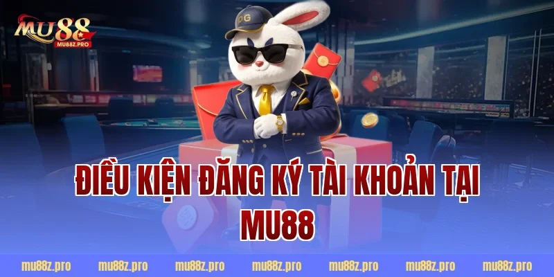 Điều kiện đăng ký tài khoản tại MU88