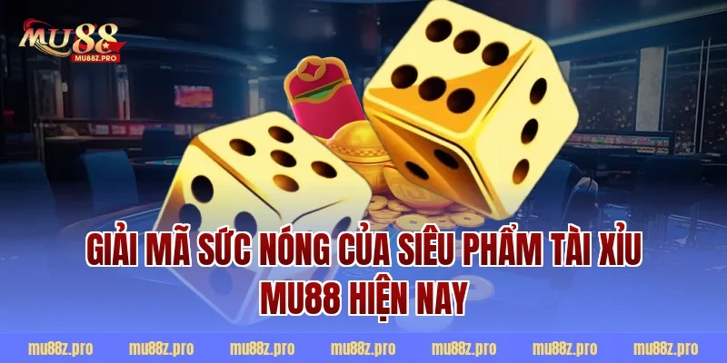 Giải mã sức nóng của siêu phẩm tài xỉu MU88 hiện nay