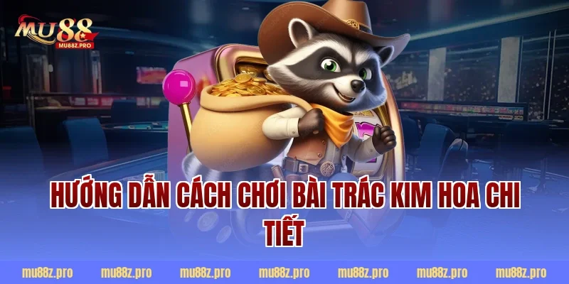 Hướng dẫn cách chơi bài trác kim hoa chi tiết