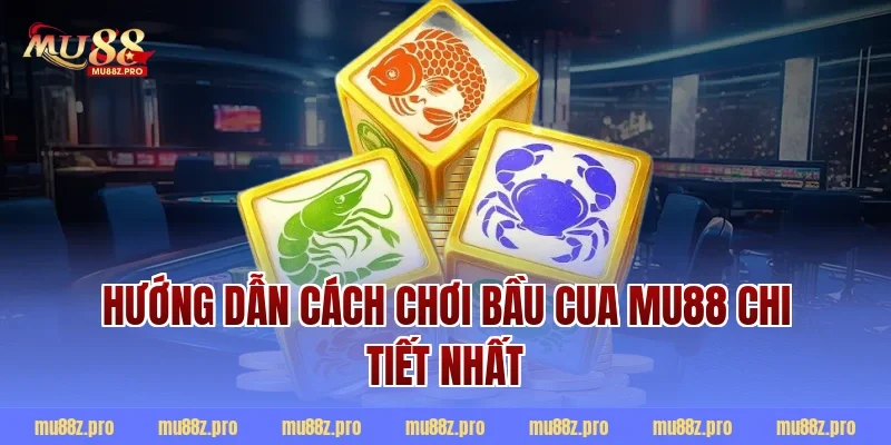 Hướng dẫn cách chơi bầu cua mu88 chi tiết nhất