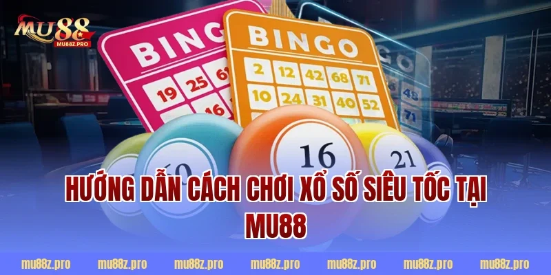 Hướng dẫn cách chơi xổ số siêu tốc tại MU88