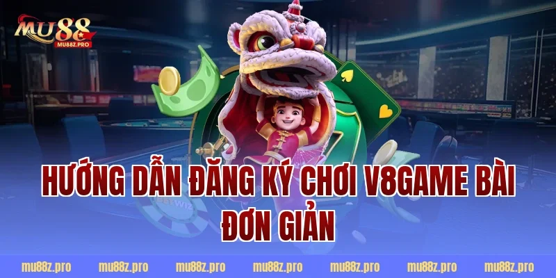 Hướng dẫn đăng ký chơi v8game bài đơn giản