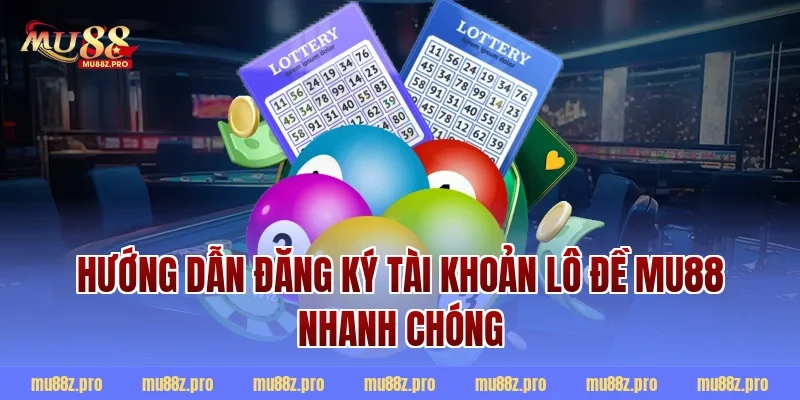 Hướng dẫn đăng ký tài khoản lô đề mu88 nhanh chóng