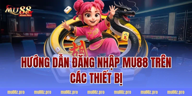 Hướng dẫn đăng nhập MU88 trên các thiết bị