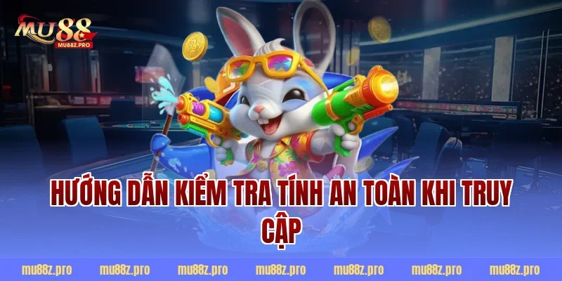 Hướng dẫn kiểm tra tính an toàn khi truy cập
