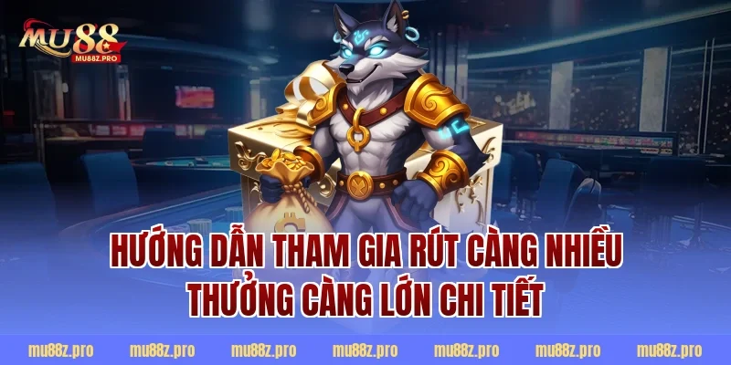 Hướng dẫn tham gia rút càng nhiều thưởng càng lớn chi tiết
