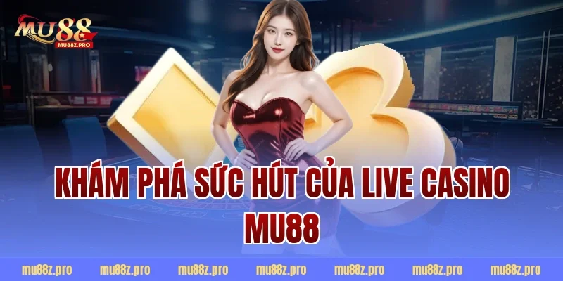 Khám phá sức hút của live casino mu88