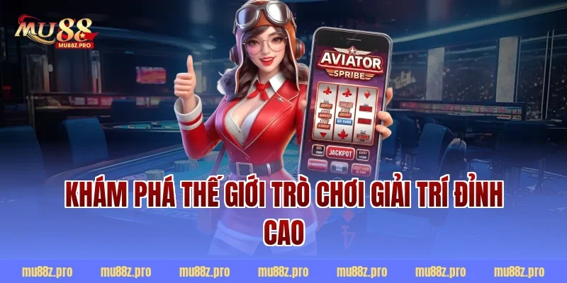 Khám phá thế giới trò chơi giải trí đỉnh cao