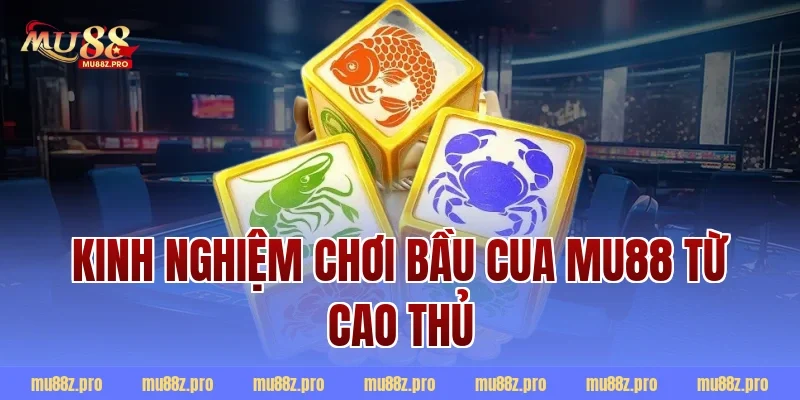 Kinh nghiệm chơi bầu cua mu88 từ cao thủ