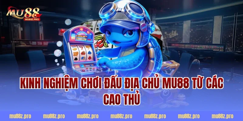 Kinh nghiệm chơi đấu địa chủ Mu88 từ các cao thủ