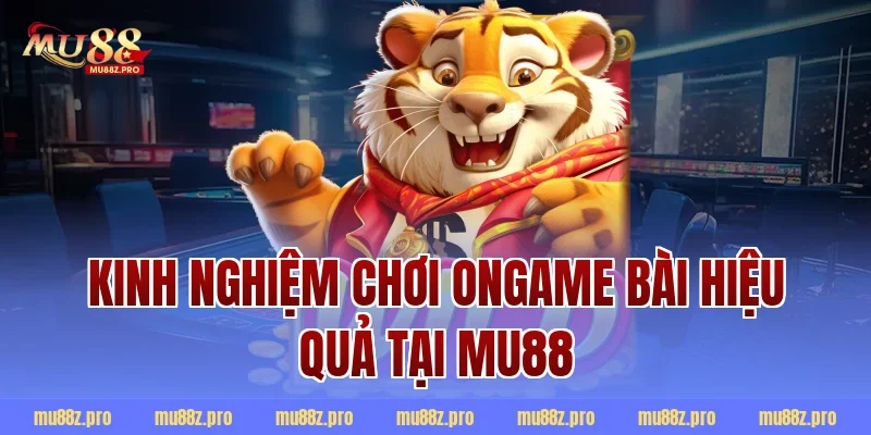 Kinh nghiệm chơi ongame bài hiệu quả tại MU88