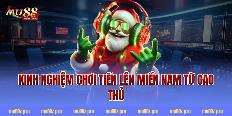 Kinh nghiệm chơi Tiến lên miền Nam từ cao thủ