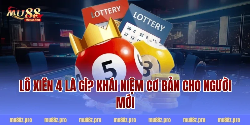 Lô xiên 4 là gì? Khái niệm cơ bản cho người mới