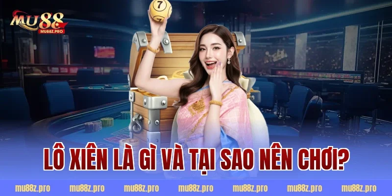 Lô xiên là gì và tại sao nên chơi?