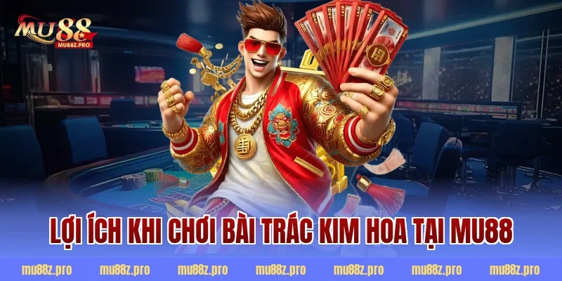 Lợi ích khi chơi bài trác kim hoa tại MU88