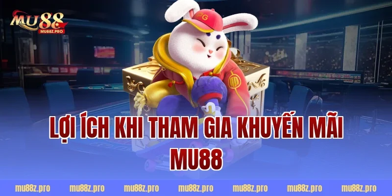 Lợi ích khi tham gia khuyến mãi mu88
