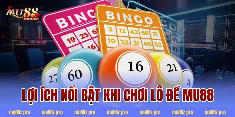 Lợi ích nổi bật khi chơi lô đề mu88