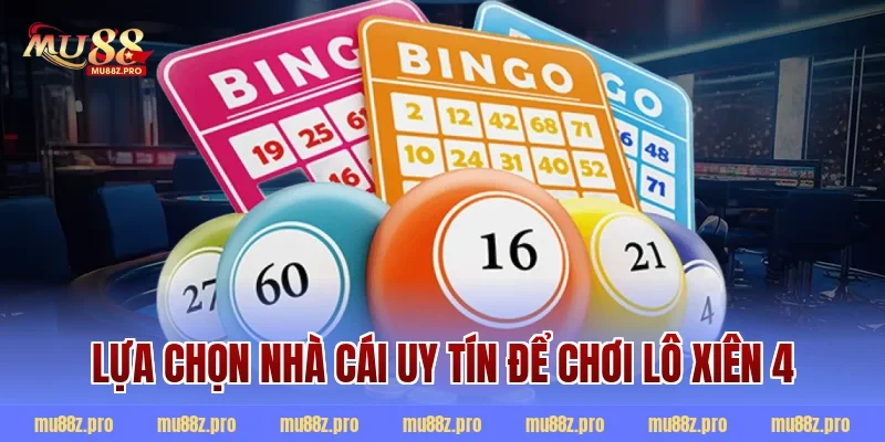 Lựa chọn nhà cái uy tín để chơi lô xiên 4