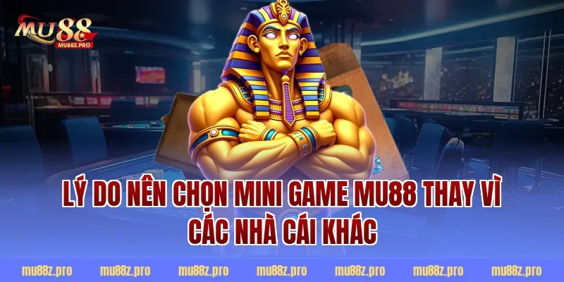 Lý Do Nên Chọn Mini Game MU88 Thay Vì Các Nhà Cái Khác