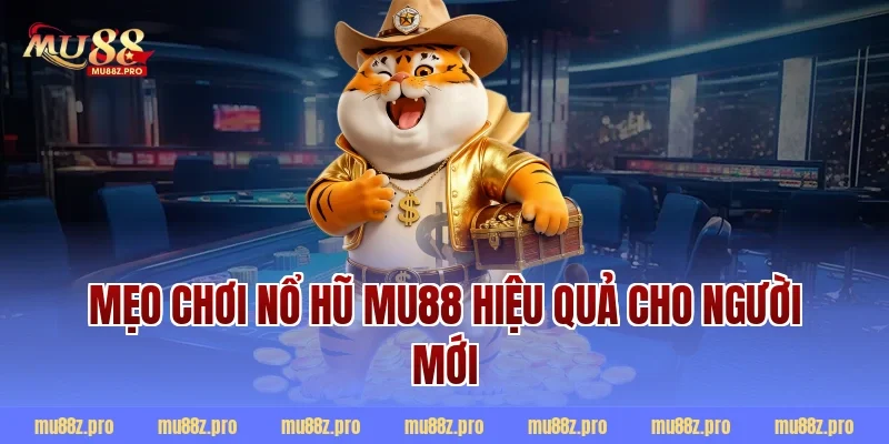 Mẹo chơi nổ hũ mu88 hiệu quả cho người mới