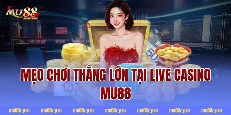 Mẹo chơi thắng lớn tại live casino mu88