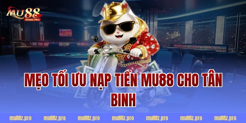 Mẹo tối ưu nạp tiền mu88 cho tân binh