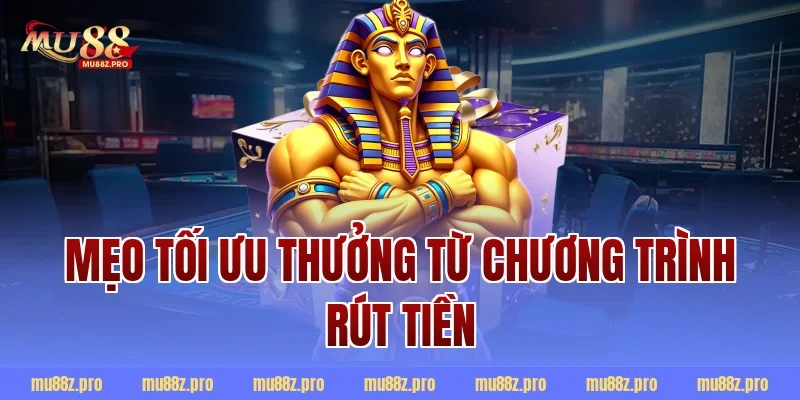 Mẹo tối ưu thưởng từ chương trình rút tiền