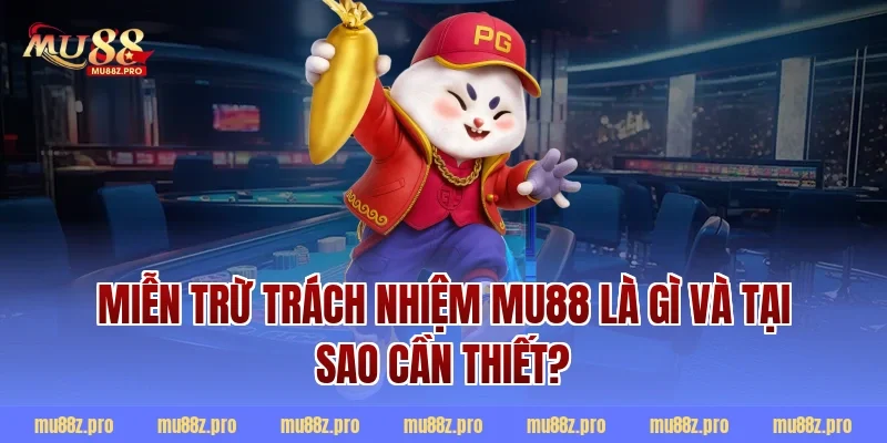 Miễn trừ trách nhiệm MU88 là gì và tại sao cần thiết?