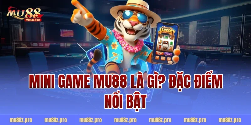 Mini Game MU88 Là Gì? Đặc Điểm Nổi Bật