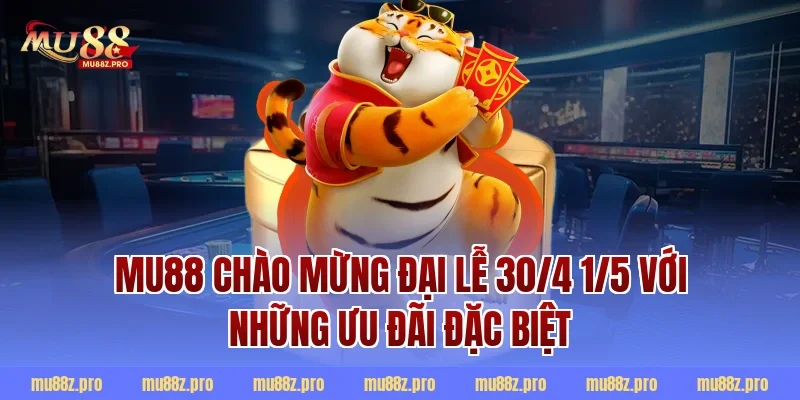 MU88 chào mừng đại lễ 30/4 1/5 với những ưu đãi đặc biệt