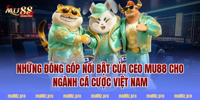 Những Đóng Góp Nổi Bật Của CEO MU88 Cho Ngành Cá Cược Việt Nam