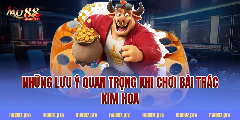 Những lưu ý quan trọng khi chơi bài trác kim hoa