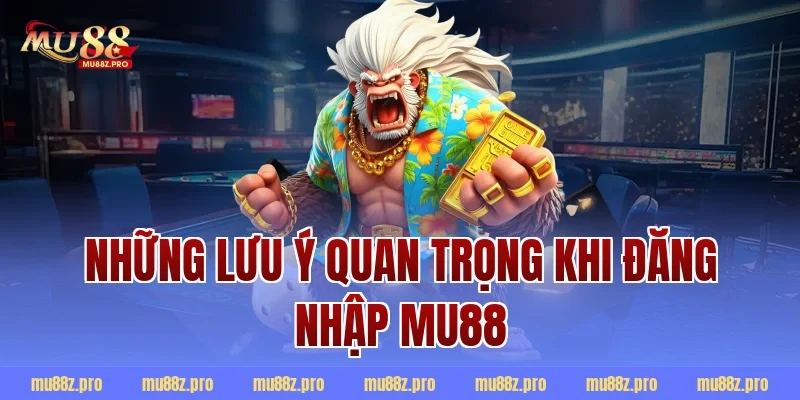 Những lưu ý quan trọng khi đăng nhập MU88