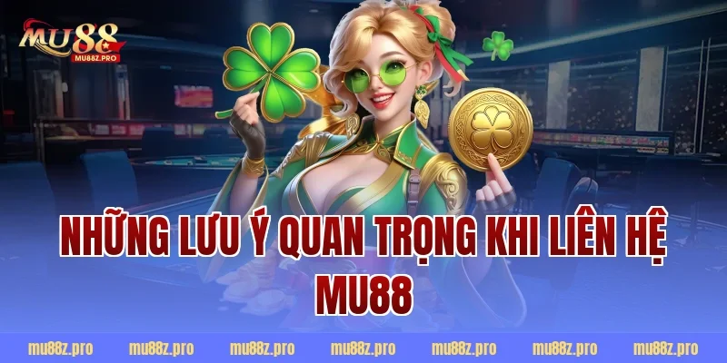 Những lưu ý quan trọng khi liên hệ MU88
