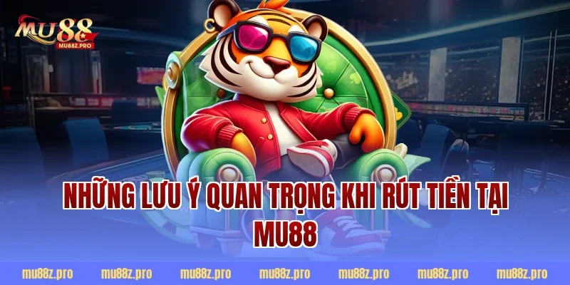 Những lưu ý quan trọng khi rút tiền tại MU88