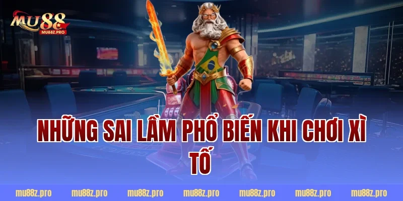 Những sai lầm phổ biến khi chơi Xì tố