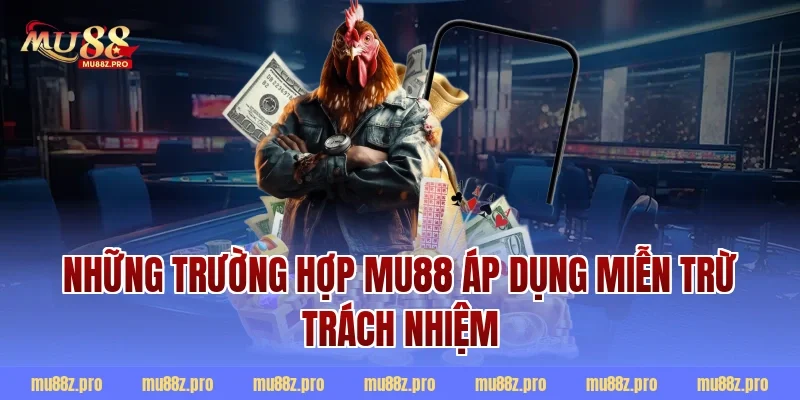 Những trường hợp MU88 áp dụng miễn trừ trách nhiệm