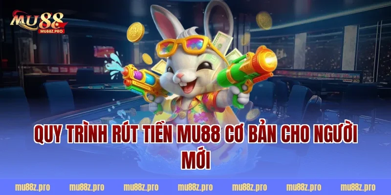 Quy trình rút tiền MU88 cơ bản cho người mới