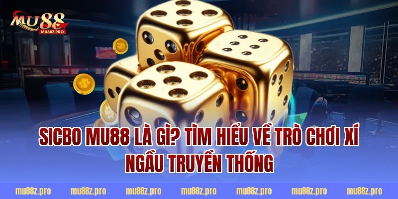 Sicbo mu88 là gì? Tìm hiểu về trò chơi xí ngầu truyền thống