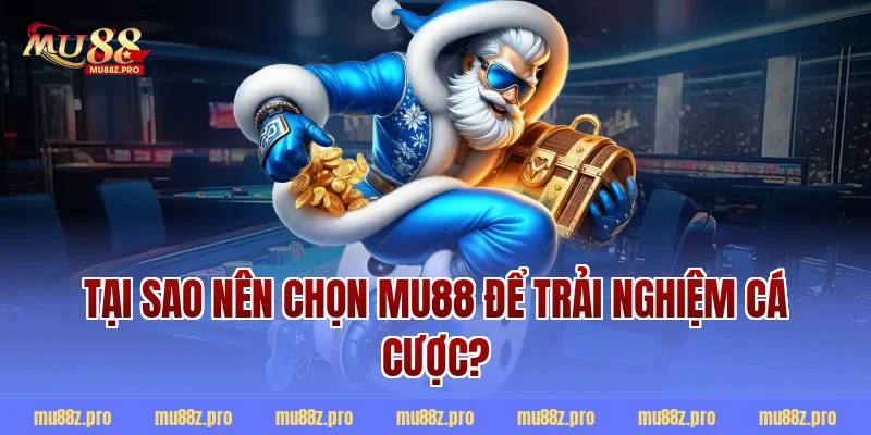 Tại sao nên chọn MU88 để trải nghiệm cá cược?